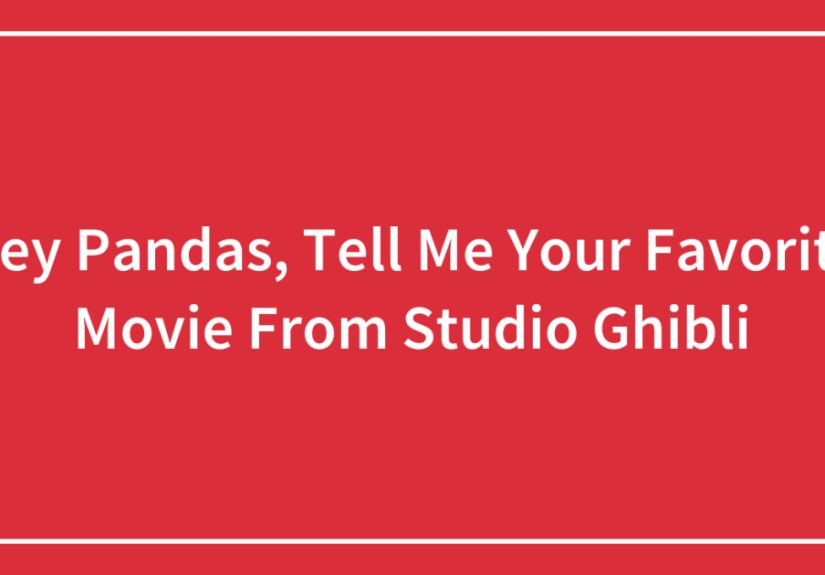 Hey Pandas, Tell Me Your Favorite Movie From Studio Ghibli (Closed)