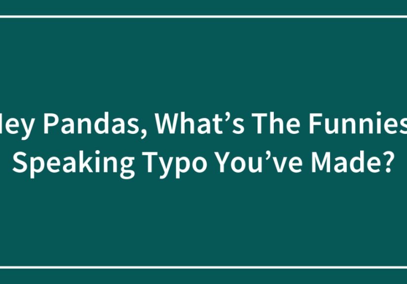 Hey Pandas, What’s The Funniest Speaking Typo You’ve Made?