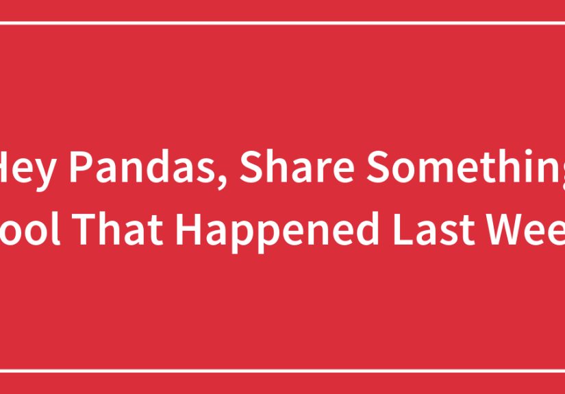Hey Pandas, Share Something Cool That Happened Last Week (Closed)
