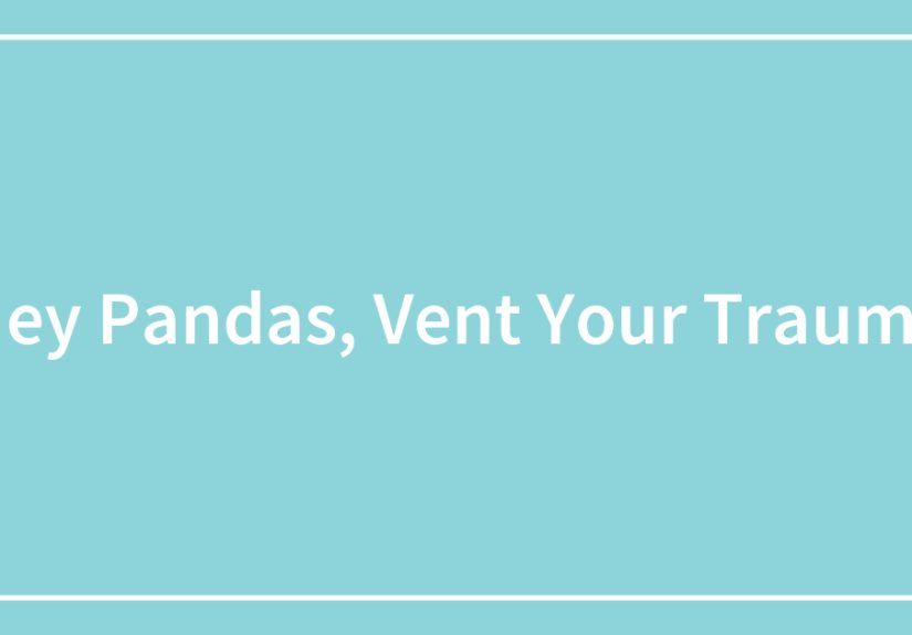 Hey Pandas, Vent Your Trauma