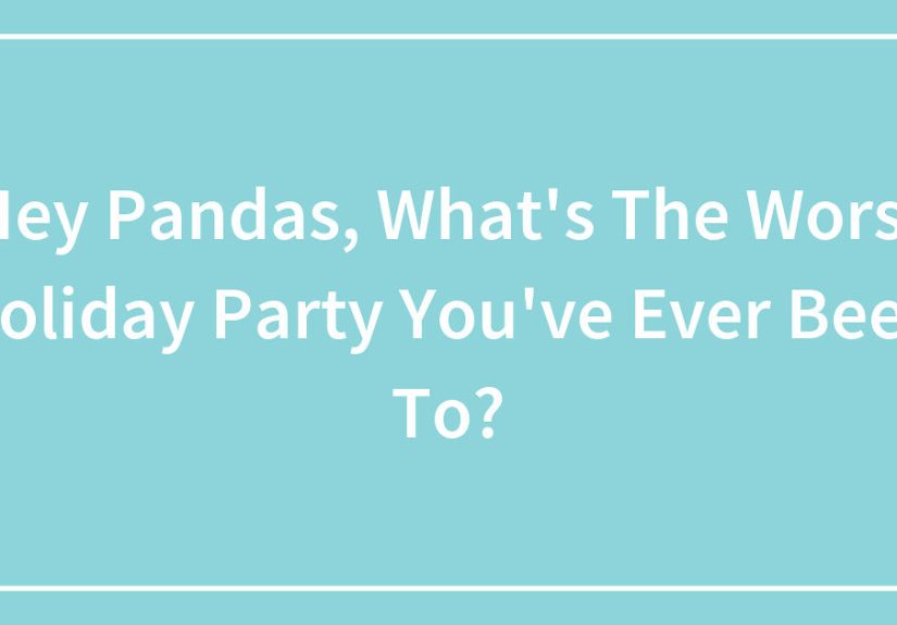 Hey Pandas, What’s The Worst Holiday Party You’ve Ever Been To?