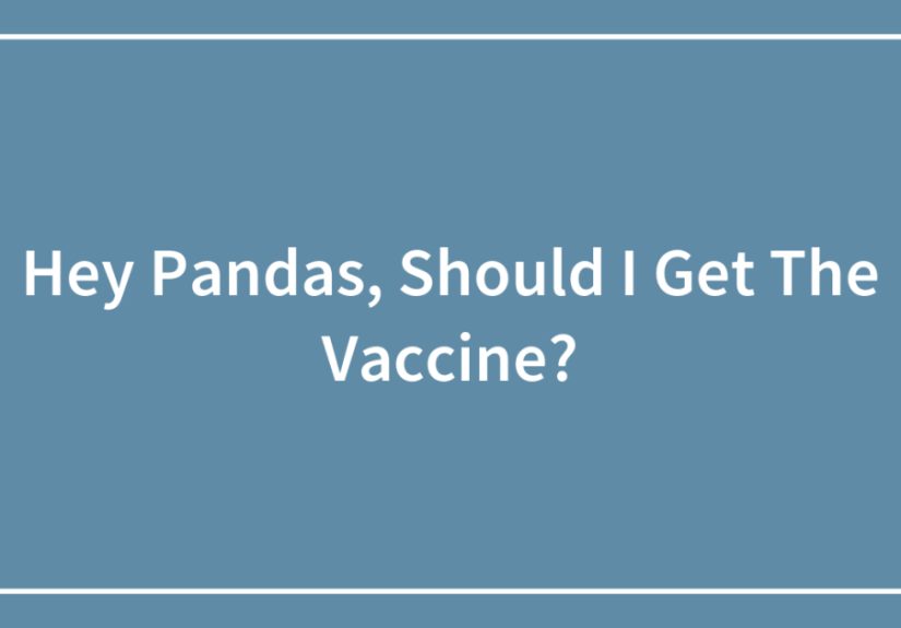 Hey Pandas, Should I Get The Vaccine? (Closed)