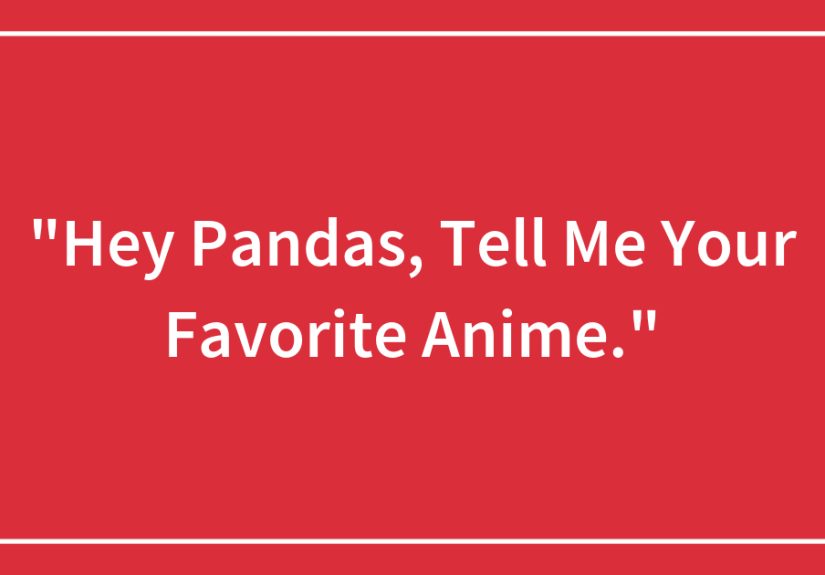 “Hey Pandas, Tell Me Your Favorite Anime.”