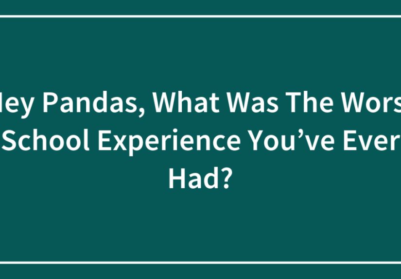 Hey Pandas, What Was The Worst School Experience You’ve Ever Had?