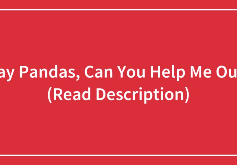 Hay Pandas, Can You Help Me Out? (Read Description)