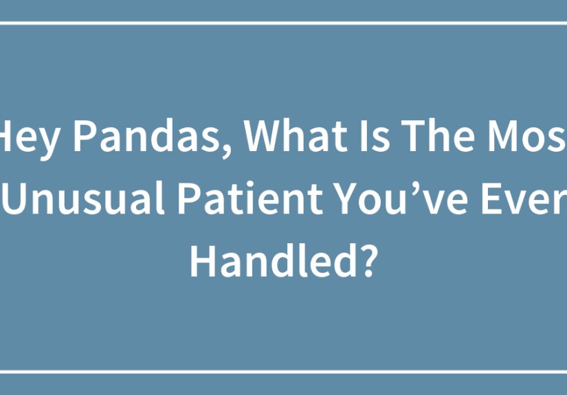 Hey Pandas, What Is The Most Unusual Patient You’ve Ever Handled?