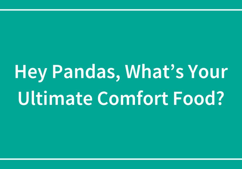 Hey Pandas, What’s Your Ultimate Comfort Food? (Closed)