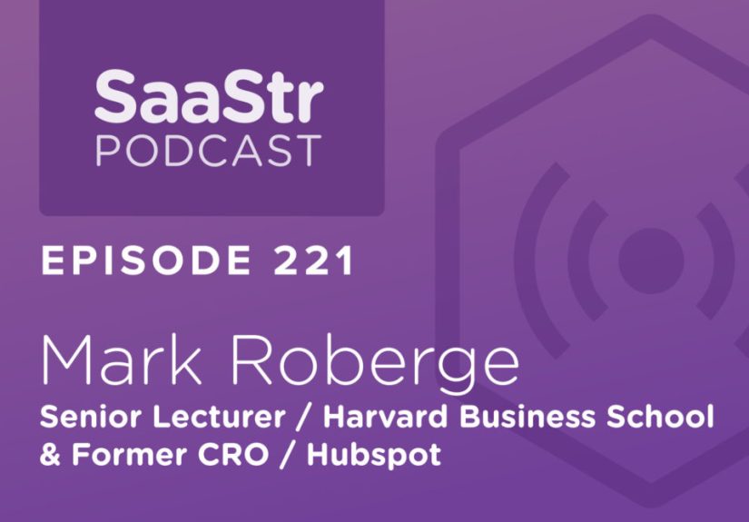 SaaStr Podcast #221: HBS Sr. Lecturer and Former Hubspot CRO Mark Roberge on His Step by Step Guide to Revenue Growth